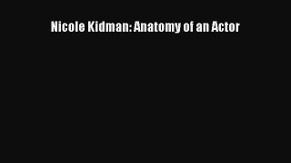 Read Nicole Kidman: Anatomy of an Actor PDF Online