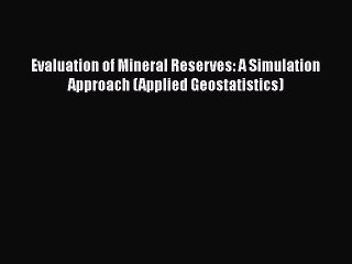 Download Evaluation of Mineral Reserves: A Simulation Approach (Applied Geostatistics) Ebook