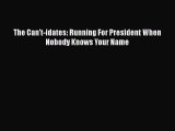 PDF The Can't-idates: Running For President When Nobody Knows Your Name Free Books