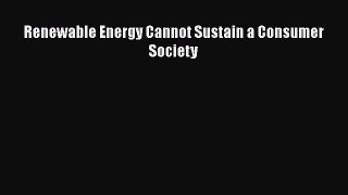 Read Renewable Energy Cannot Sustain a Consumer Society Ebook Free