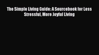 Download The Simple Living Guide: A Sourcebook for Less Stressful More Joyful Living PDF Online