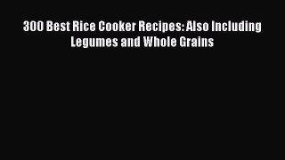 Download 300 Best Rice Cooker Recipes: Also Including Legumes and Whole Grains PDF Free