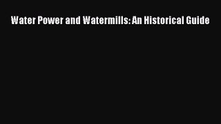 Read Water Power and Watermills: An Historical Guide Ebook Free