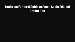 Read Fuel from Farms: A Guide to Small Scale Ethanol Production Ebook Free