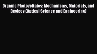 Read Organic Photovoltaics: Mechanisms Materials and Devices (Optical Science and Engineering)