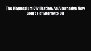 Download The Magnesium Civilization: An Alternative New Source of Energy to Oil PDF Free