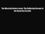 Download The Messiah before Jesus: The Suffering Servant of the Dead Sea Scrolls PDF