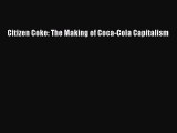 Read Citizen Coke: The Making of Coca-Cola Capitalism PDF Free
