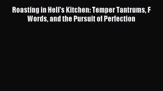 Download Roasting in Hell's Kitchen: Temper Tantrums F Words and the Pursuit of Perfection
