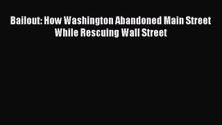 Download Bailout: How Washington Abandoned Main Street While Rescuing Wall Street Ebook Free