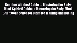 Read Running Within: A Guide to Mastering the Body-Mind-Spirit: A Guide to Mastering the Body-Mind-Spirit