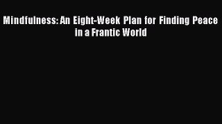 Read Mindfulness: An Eight-Week Plan for Finding Peace in a Frantic World PDF Online