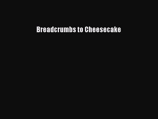 Download Breadcrumbs to Cheesecake Ebook Free