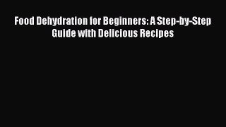 Read Food Dehydration for Beginners: A Step-by-Step Guide with Delicious Recipes Ebook Free
