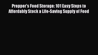 Read Prepper's Food Storage: 101 Easy Steps to Affordably Stock a Life-Saving Supply of Food