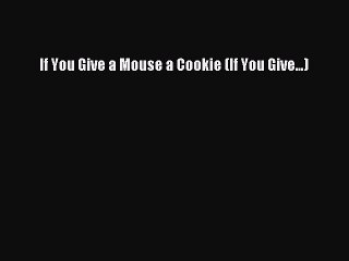 Read If You Give a Mouse a Cookie (If You Give...) Ebook Free