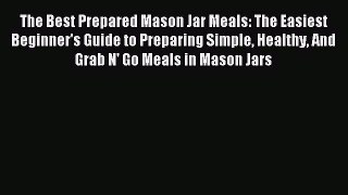 Read The Best Prepared Mason Jar Meals: The Easiest Beginner's Guide to Preparing Simple Healthy