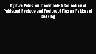 Download My Own Pakistani Cookbook: A Collection of Pakistani Recipes and Foolproof Tips on
