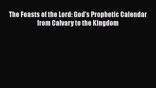 Read The Feasts of the Lord: God's Prophetic Calendar from Calvary to the Kingdom Ebook
