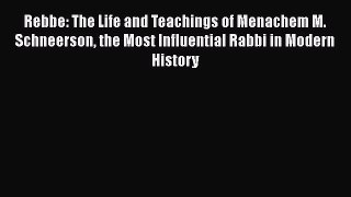 Download Rebbe: The Life and Teachings of Menachem M. Schneerson the Most Influential Rabbi