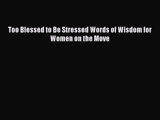 Read Too Blessed to Be Stressed Words of Wisdom for Women on the Move PDF Free