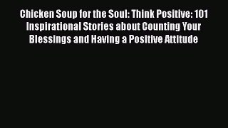 Read Chicken Soup for the Soul: Think Positive: 101 Inspirational Stories about Counting Your