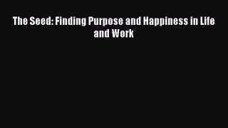 Read The Seed: Finding Purpose and Happiness in Life and Work Ebook Free