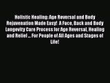 Read Holistic Healing: Age Reversal and Body Rejuvenation Made Easy!  A Face Back and Body