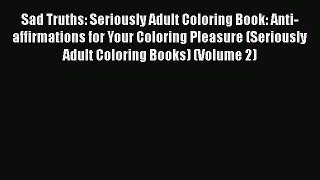 Download Sad Truths: Seriously Adult Coloring Book: Anti-affirmations for Your Coloring Pleasure