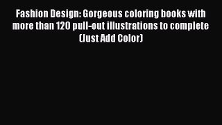 Download Fashion Design: Gorgeous coloring books with more than 120 pull-out illustrations