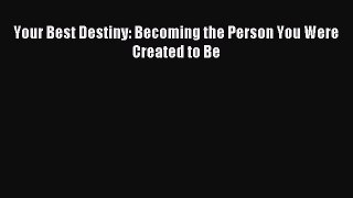 Read Your Best Destiny: Becoming the Person You Were Created to Be Ebook Free