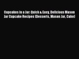 Download Cupcakes in a Jar: Quick & Easy Delicious Mason Jar Cupcake Recipes (Desserts Mason