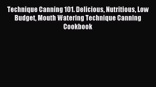 Read Technique Canning 101. Delicious Nutritious Low Budget Mouth Watering Technique Canning