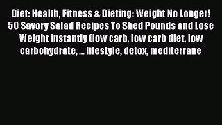 Read Diet: Health Fitness & Dieting: Weight No Longer! 50 Savory Salad Recipes To Shed Pounds