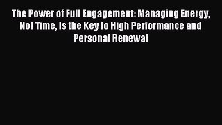 Read The Power of Full Engagement: Managing Energy Not Time Is the Key to High Performance