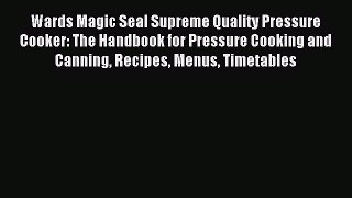 Read Wards Magic Seal Supreme Quality Pressure Cooker: The Handbook for Pressure Cooking and