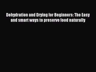 Read Dehydration and Drying for Beginners: The Easy and smart ways to preserve food naturally