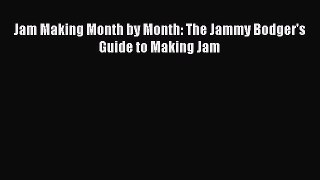 Read Jam Making Month by Month: The Jammy Bodger's Guide to Making Jam Ebook Free