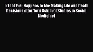 [PDF] If That Ever Happens to Me: Making Life and Death Decisions after Terri Schiavo (Studies