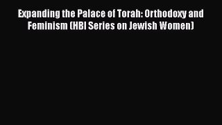 Read Expanding the Palace of Torah: Orthodoxy and Feminism (HBI Series on Jewish Women) PDF