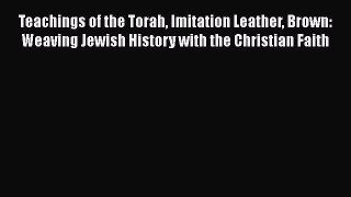 Read Teachings of the Torah Imitation Leather Brown: Weaving Jewish History with the Christian