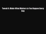 Read Tweak It: Make What Matters to You Happen Every Day Ebook Free