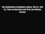 Read The Stabilization of Rabbinic Culture 100 C.E. -350 C.E.: Texts on Education and Their