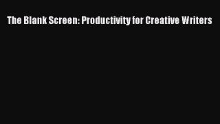 Download The Blank Screen: Productivity for Creative Writers Ebook Free