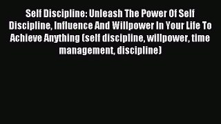 Read Self Discipline: Unleash The Power Of Self Discipline Influence And Willpower In Your