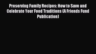 Read Preserving Family Recipes: How to Save and Celebrate Your Food Traditions (A Friends Fund