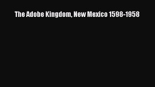 Download The Adobe Kingdom New Mexico 1598-1958 PDF Free