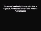 Read Preserving Your Family Photographs: How to Organize Present and Restore Your Precious