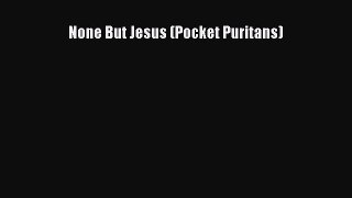 Read None But Jesus (Pocket Puritans) Ebook Free