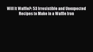 Read Will It Waffle?: 53 Irresistible and Unexpected Recipes to Make in a Waffle Iron Ebook